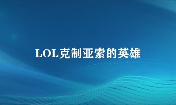 LOL克制亚索的英雄