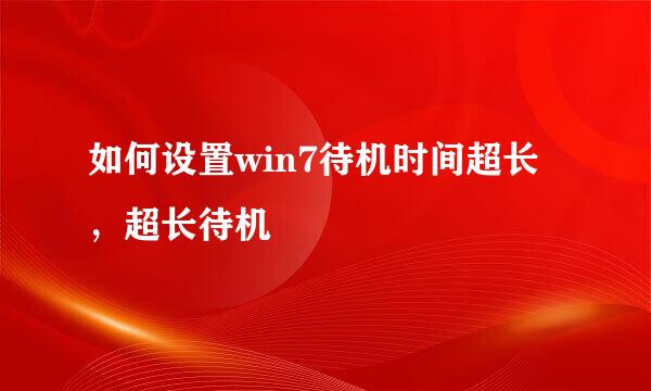 如何设置win7待机时间超长，超长待机