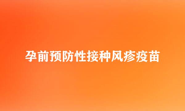 孕前预防性接种风疹疫苗