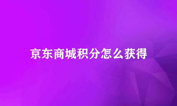 京东商城积分怎么获得