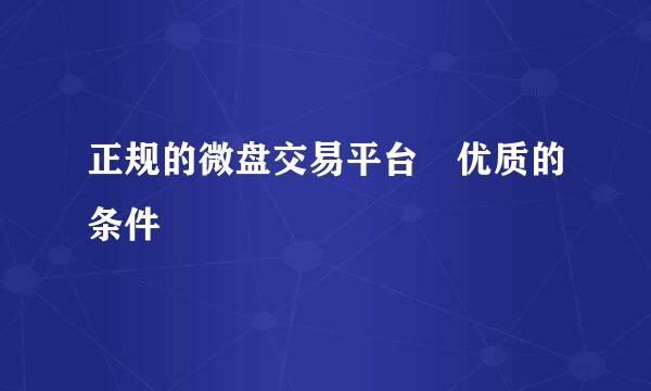 正规的微盘交易平台　优质的条件