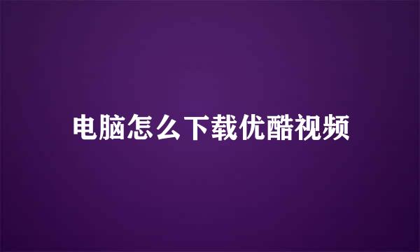 电脑怎么下载优酷视频