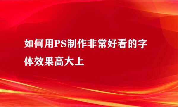 如何用PS制作非常好看的字体效果高大上