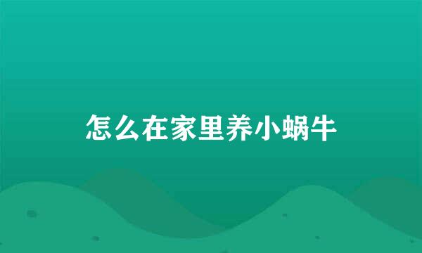 怎么在家里养小蜗牛