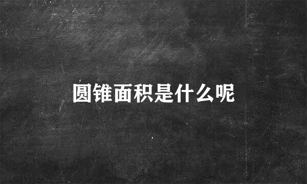 圆锥面积是什么呢