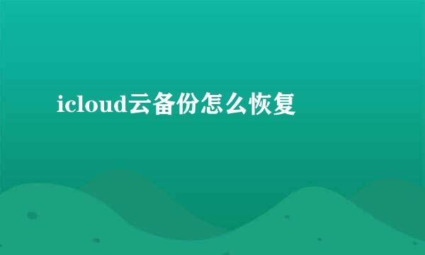 icloud云备份怎么恢复