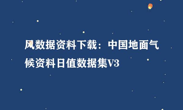 风数据资料下载：中国地面气候资料日值数据集V3