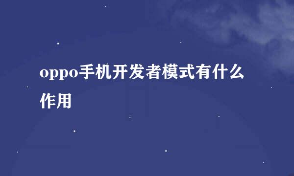 oppo手机开发者模式有什么作用