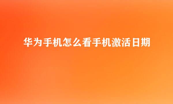 华为手机怎么看手机激活日期