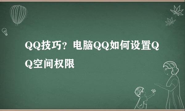 QQ技巧？电脑QQ如何设置QQ空间权限