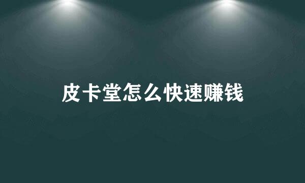 皮卡堂怎么快速赚钱