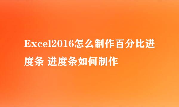 Excel2016怎么制作百分比进度条 进度条如何制作