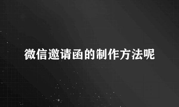 微信邀请函的制作方法呢