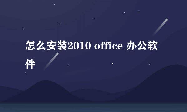 怎么安装2010 office 办公软件