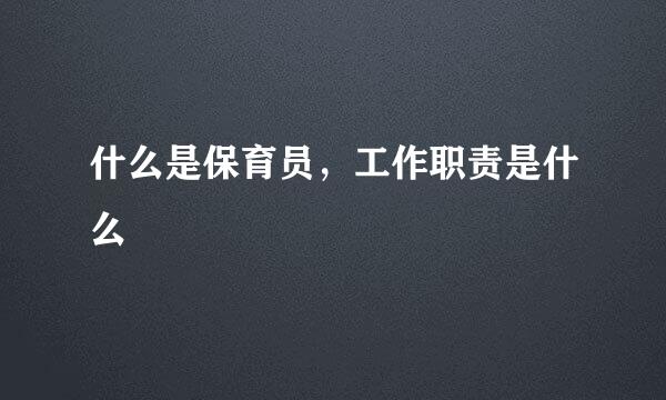 什么是保育员，工作职责是什么