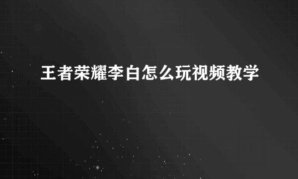 王者荣耀李白怎么玩视频教学