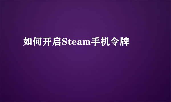 如何开启Steam手机令牌