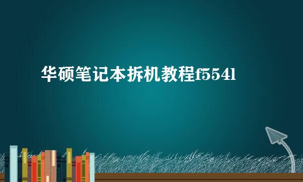 华硕笔记本拆机教程f554l