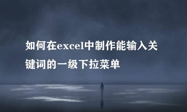 如何在excel中制作能输入关键词的一级下拉菜单