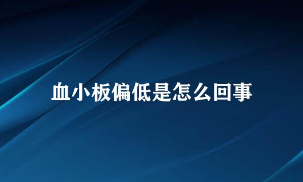 血小板偏低是怎么回事