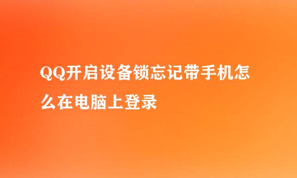 QQ开启设备锁忘记带手机怎么在电脑上登录