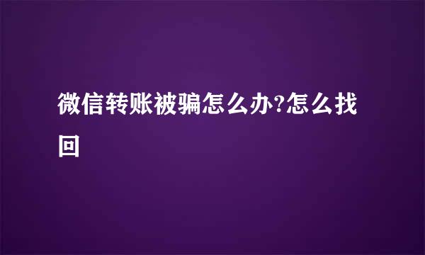 微信转账被骗怎么办?怎么找回