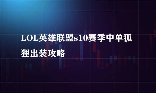 LOL英雄联盟s10赛季中单狐狸出装攻略
