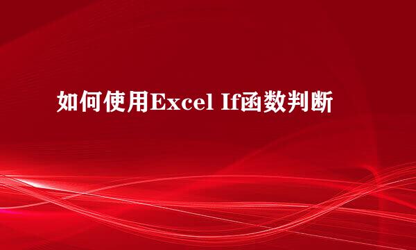 如何使用Excel If函数判断