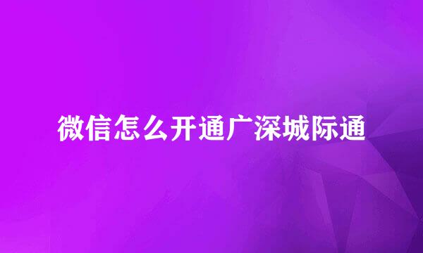 微信怎么开通广深城际通