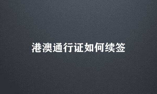 港澳通行证如何续签