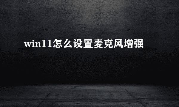 win11怎么设置麦克风增强