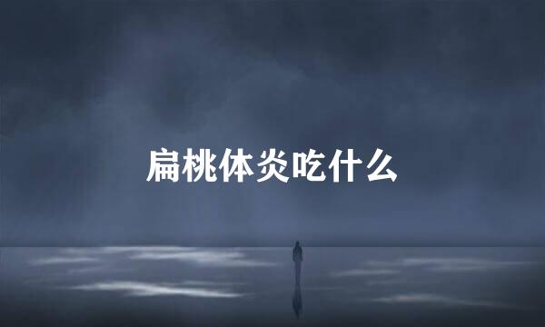 扁桃体炎吃什么