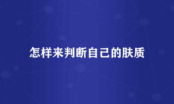 怎样来判断自己的肤质