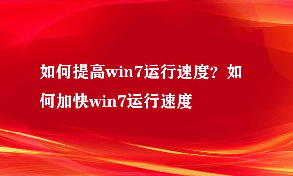 如何提高win7运行速度？如何加快win7运行速度