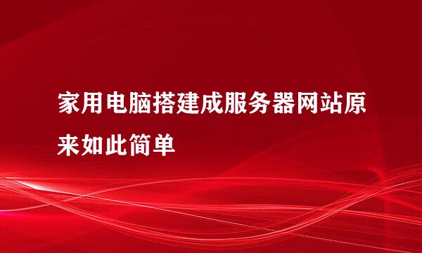 家用电脑搭建成服务器网站原来如此简单