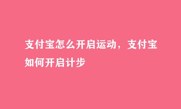 支付宝怎么开启运动，支付宝如何开启计步
