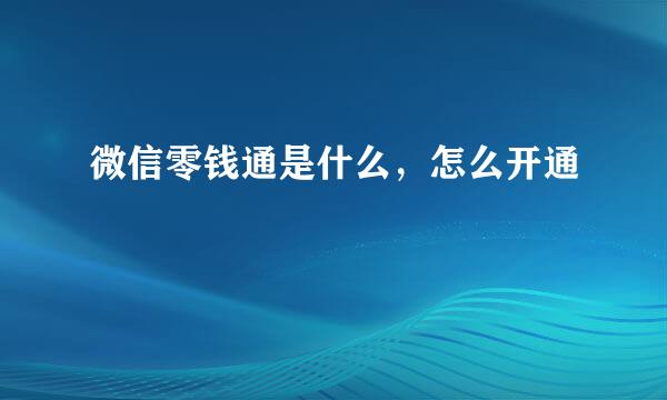 微信零钱通是什么，怎么开通
