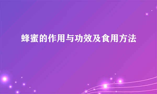 蜂蜜的作用与功效及食用方法