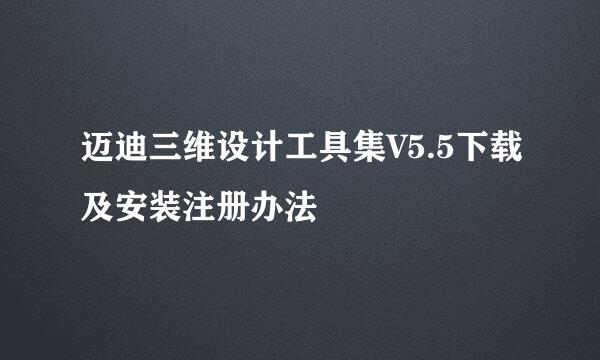 迈迪三维设计工具集V5.5下载及安装注册办法