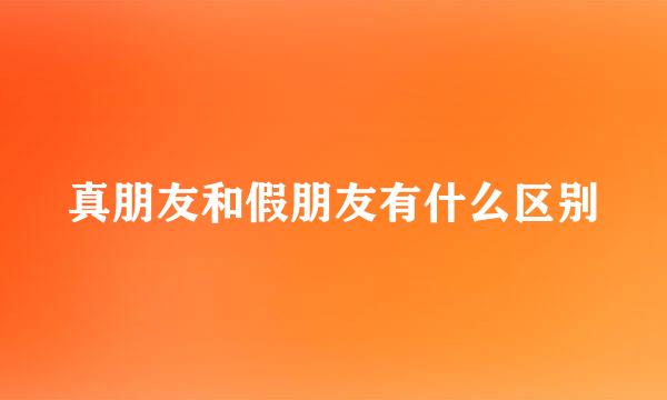 真朋友和假朋友有什么区别