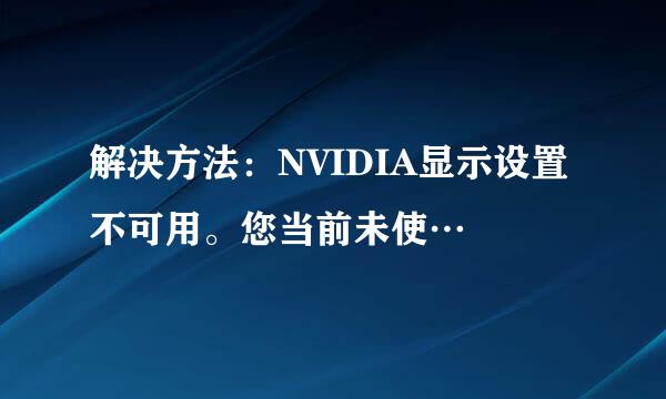 解决方法：NVIDIA显示设置不可用。您当前未使…