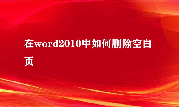 在word2010中如何删除空白页