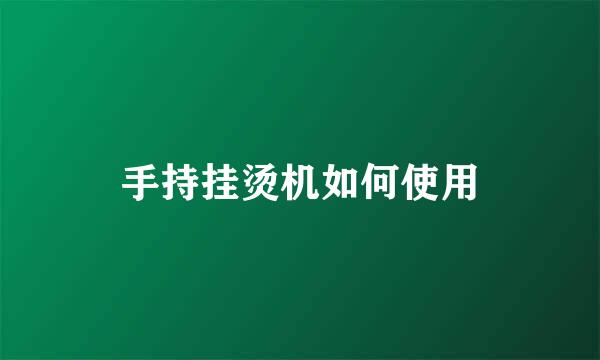 手持挂烫机如何使用