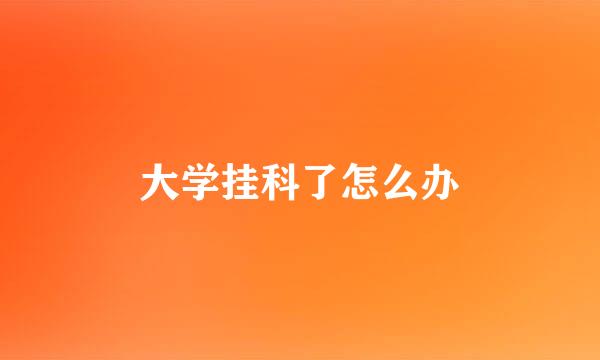 大学挂科了怎么办