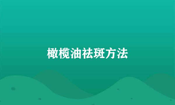 橄榄油祛斑方法
