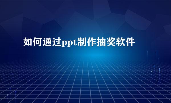 如何通过ppt制作抽奖软件