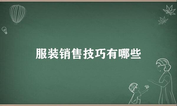 服装销售技巧有哪些