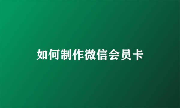 如何制作微信会员卡