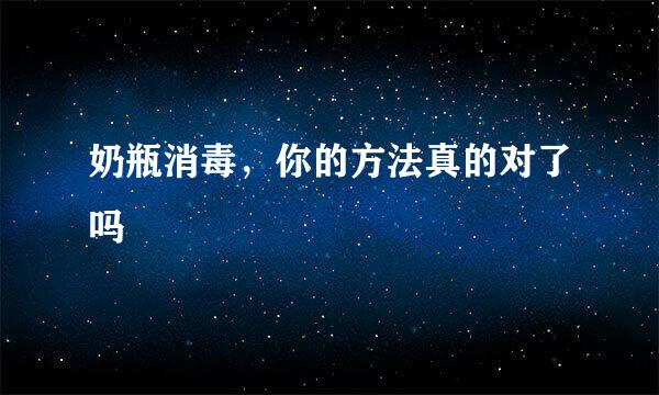 奶瓶消毒，你的方法真的对了吗