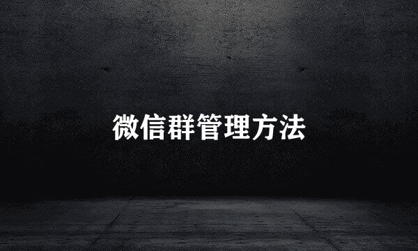 微信群管理方法
